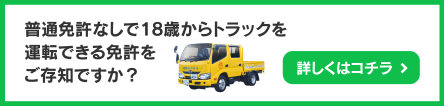 普通免許なしで18歳からトラックを運転できる免許をご存知ですか？詳しくはコチラ